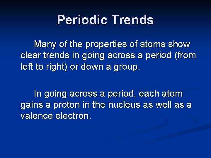 Periodic Trends Many of the properties of atoms show clear trends in going across