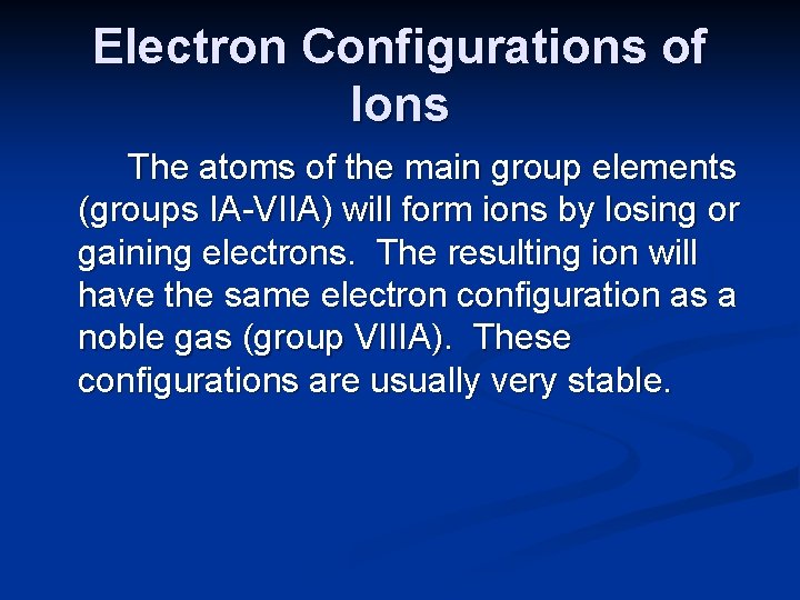 Electron Configurations of Ions The atoms of the main group elements (groups IA-VIIA) will