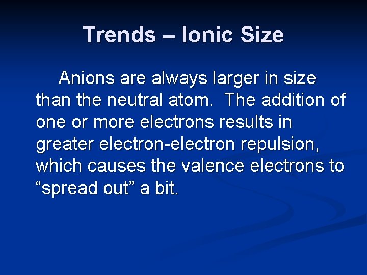 Trends – Ionic Size Anions are always larger in size than the neutral atom.