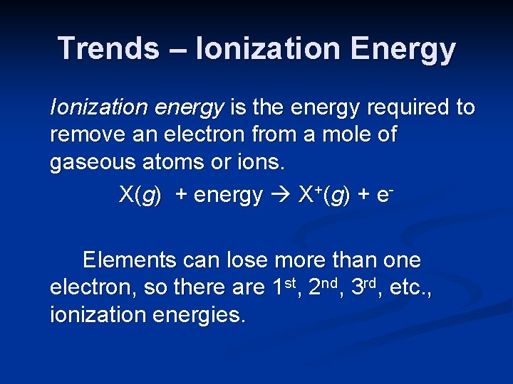 Trends – Ionization Energy Ionization energy is the energy required to remove an electron