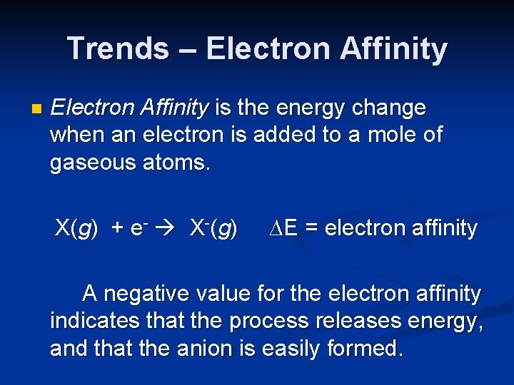 Trends – Electron Affinity n Electron Affinity is the energy change when an electron