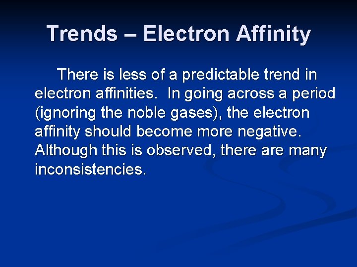 Trends – Electron Affinity There is less of a predictable trend in electron affinities.