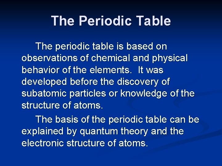 The Periodic Table The periodic table is based on observations of chemical and physical