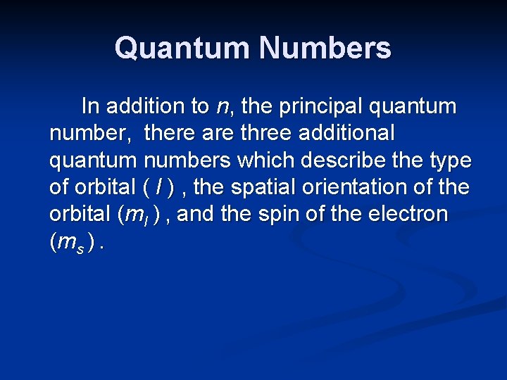 Quantum Numbers In addition to n, the principal quantum number, there are three additional