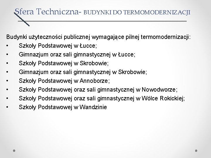 Sfera Techniczna- BUDYNKI DO TERMOMODERNIZACJI Budynki użyteczności publicznej wymagające pilnej termomodernizacji: • Szkoły Podstawowej