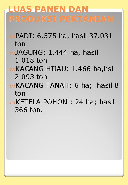 LUAS PANEN DAN PRODUKSI PERTANIAN PADI: 6. 575 ha, hasil 37. 031 ton JAGUNG: LUAS PANEN DAN PRODUKSI PERTANIAN PADI: 6. 575 ha, hasil 37. 031 ton JAGUNG: