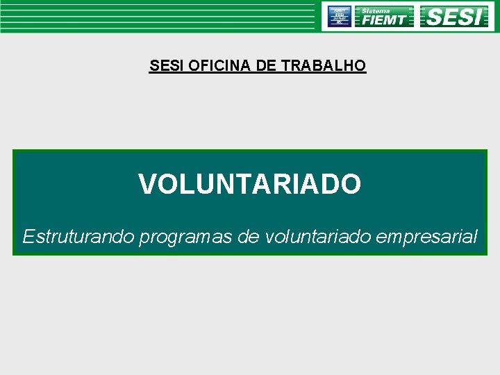 SESI OFICINA DE TRABALHO VOLUNTARIADO Estruturando programas de voluntariado empresarial 