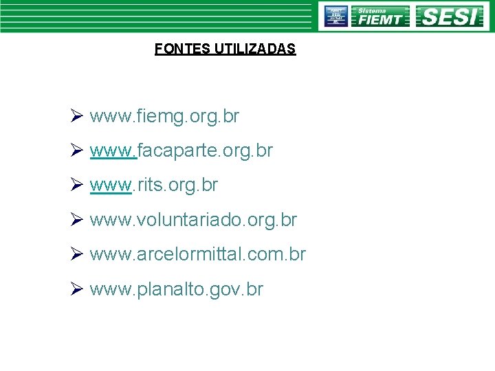 FONTES UTILIZADAS Ø www. fiemg. org. br Ø www. facaparte. org. br Ø www.