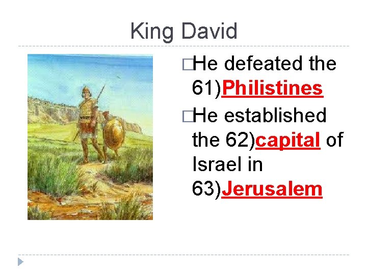 King David �He defeated the 61)Philistines �He established the 62)capital of Israel in 63)Jerusalem