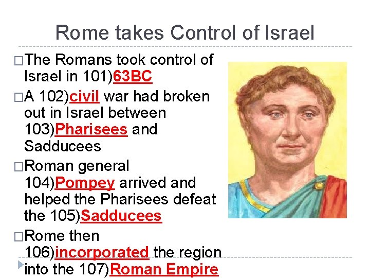 Rome takes Control of Israel �The Romans took control of Israel in 101)63 BC