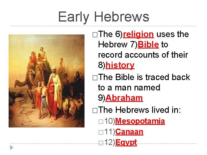 Early Hebrews �The 6)religion uses the Hebrew 7)Bible to record accounts of their 8)history