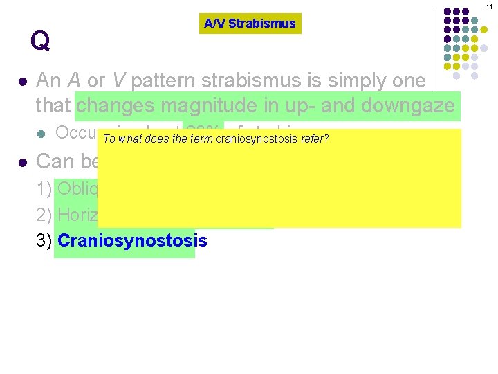 11 Q l An A or V pattern strabismus is simply one that changes