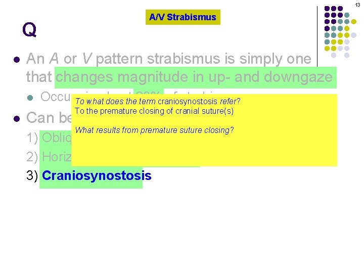 13 Q l An A or V pattern strabismus is simply one that changes