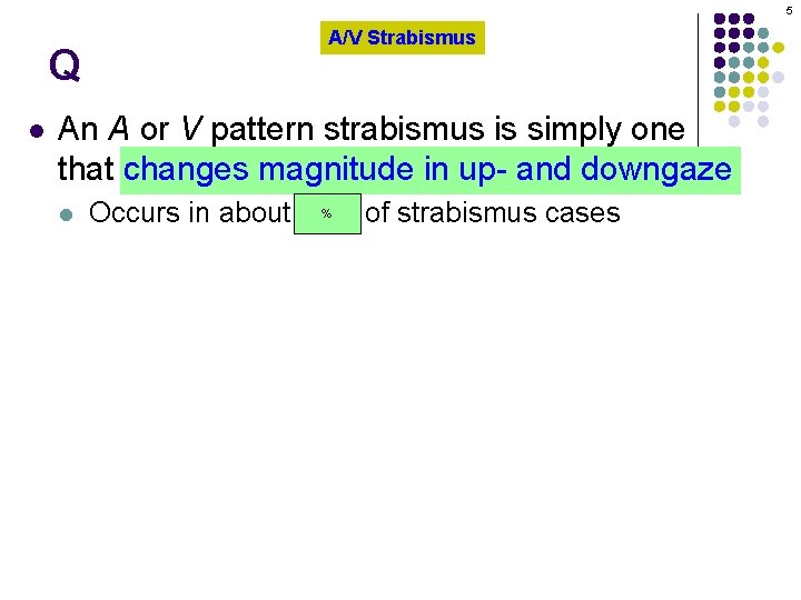 5 Q l A/V Strabismus An A or V pattern strabismus is simply one