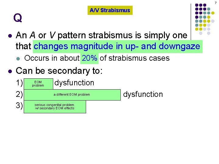 7 Q l An A or V pattern strabismus is simply one that changes