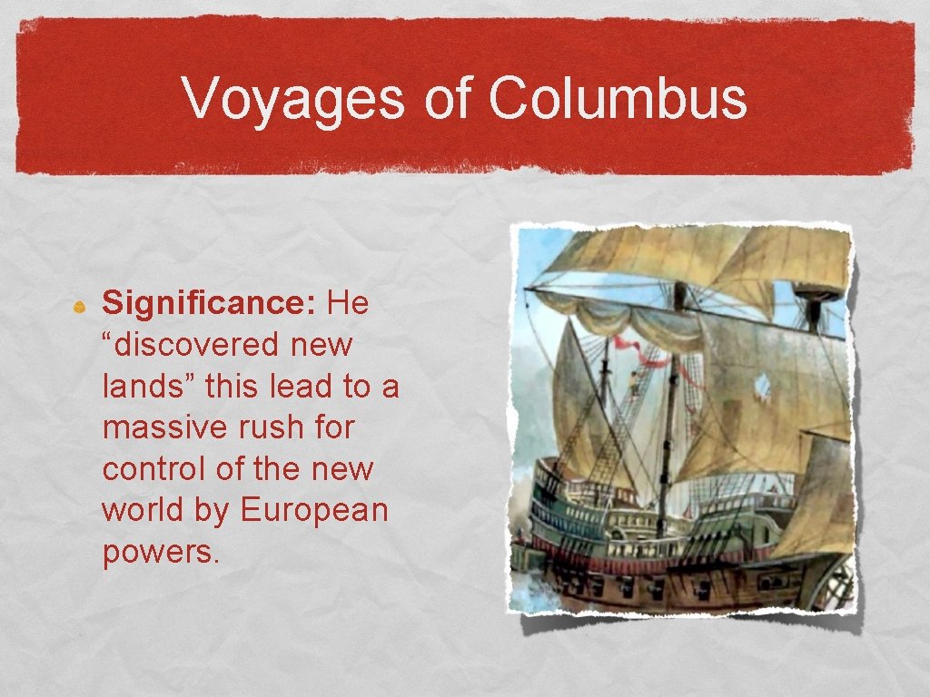 Voyages of Columbus Significance: He “discovered new lands” this lead to a massive rush