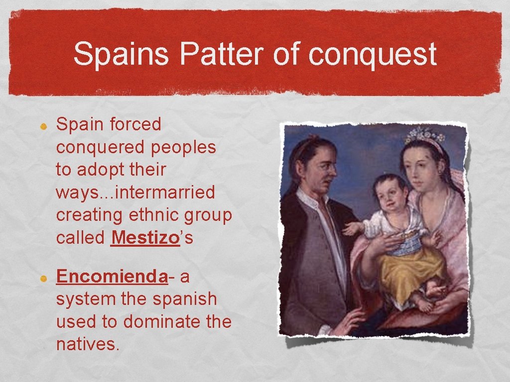 Spains Patter of conquest Spain forced conquered peoples to adopt their ways. . .
