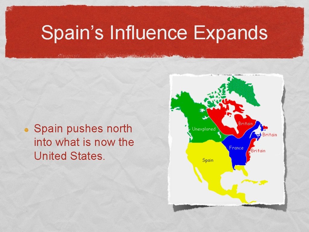 Spain’s Influence Expands Spain pushes north into what is now the United States. 