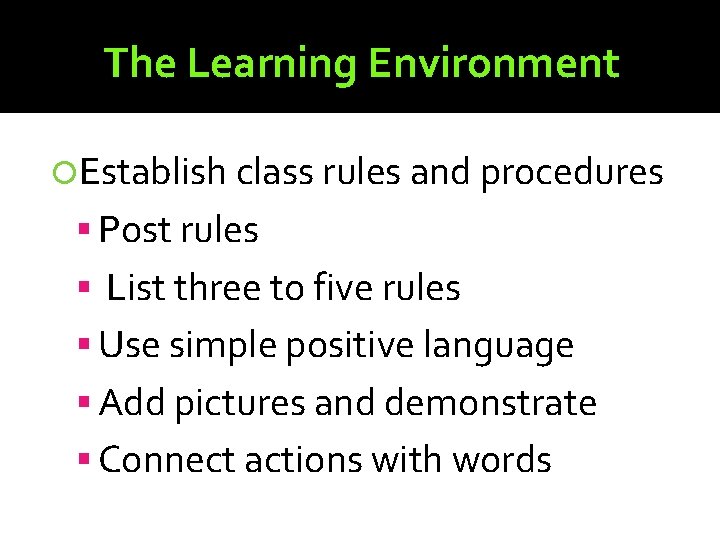 The Learning Environment Establish class rules and procedures Post rules List three to five