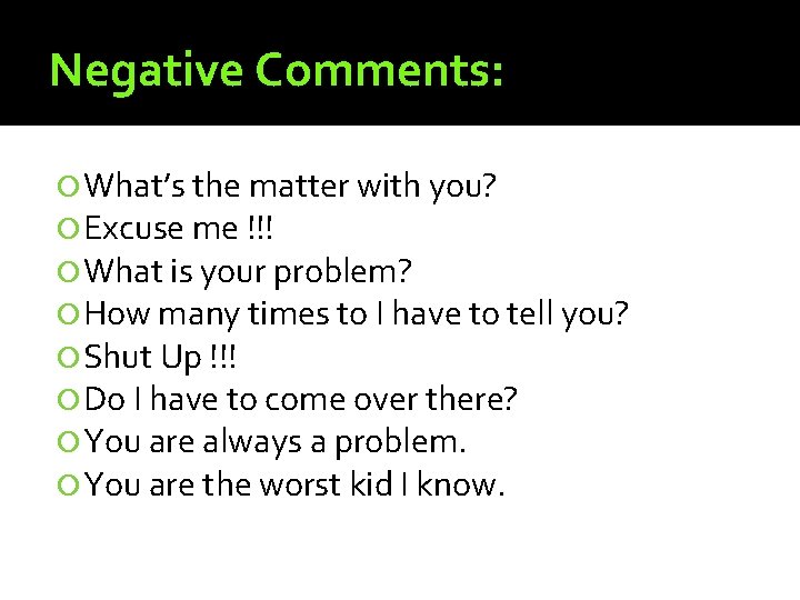 Negative Comments: What’s the matter with you? Excuse me !!! What is your problem?