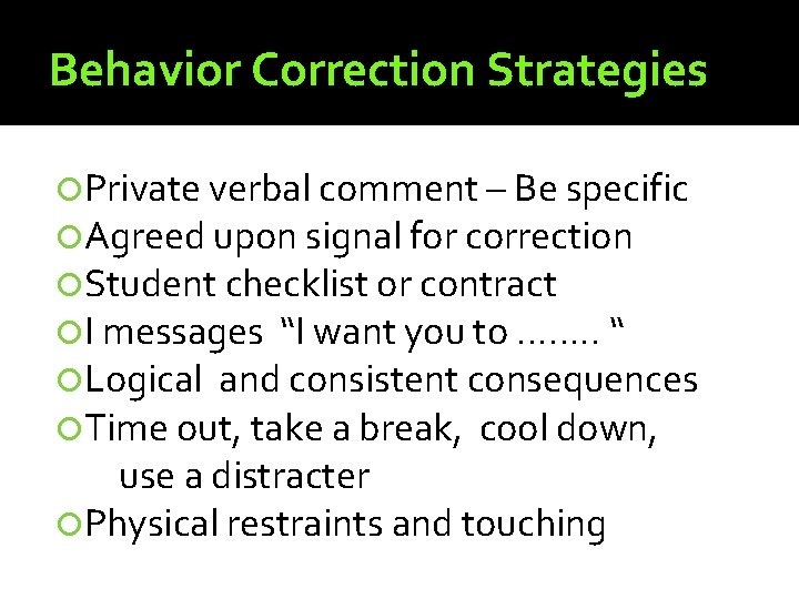 Behavior Correction Strategies Private verbal comment – Be specific Agreed upon signal for correction