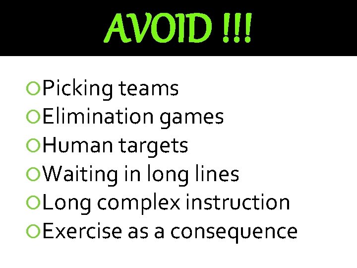 AVOID !!! Picking teams Elimination games Human targets Waiting in long lines Long complex