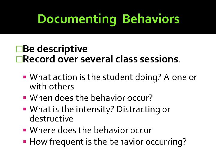 Documenting Behaviors �Be descriptive �Record over several class sessions. What action is the student
