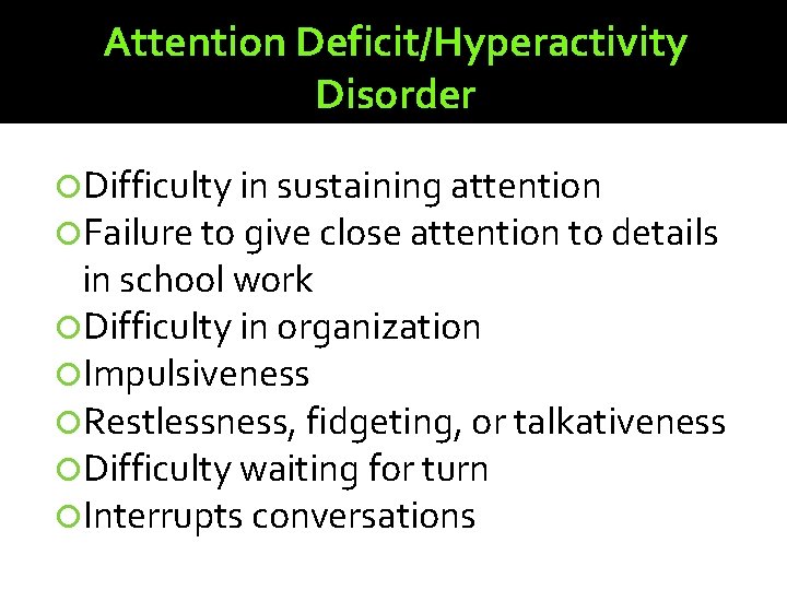 Attention Deficit/Hyperactivity Disorder Difficulty in sustaining attention Failure to give close attention to details