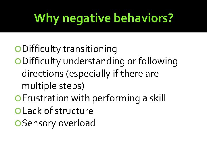 Why negative behaviors? Difficulty transitioning Difficulty understanding or following directions (especially if there are