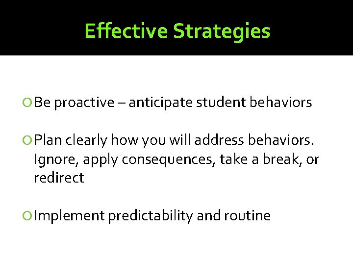 Effective Strategies Be proactive – anticipate student behaviors Plan clearly how you will address