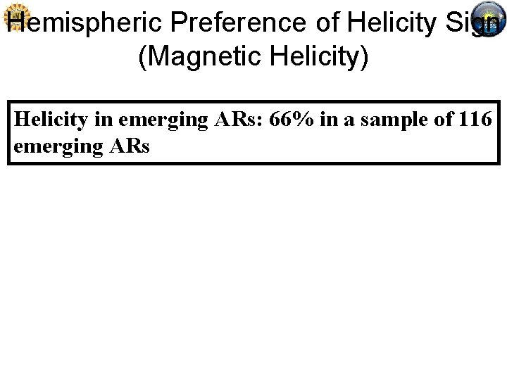 Hemispheric Preference of Helicity Sign (Magnetic Helicity) Helicity in emerging ARs: 66% in a