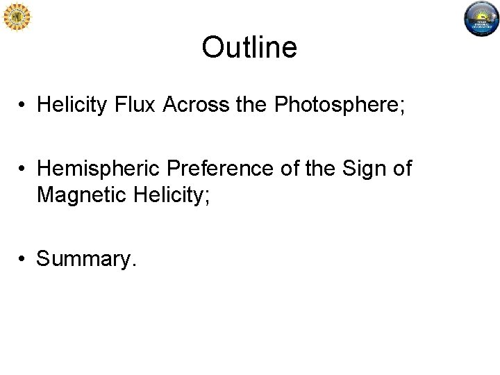 Outline • Helicity Flux Across the Photosphere; • Hemispheric Preference of the Sign of