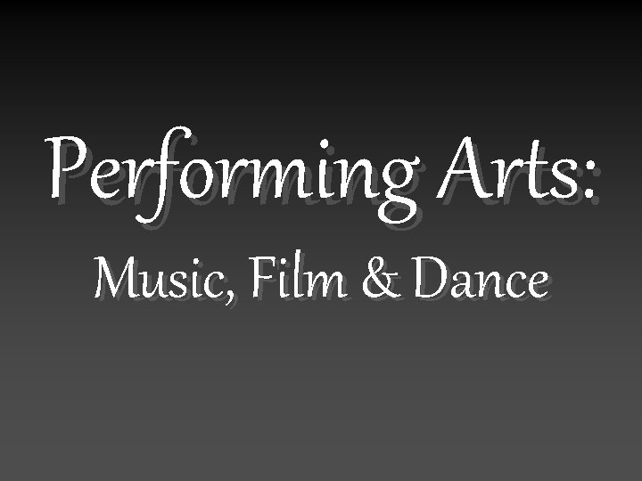 Performing Arts: Music, Film & Dance 