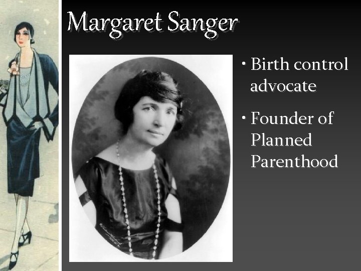 Margaret Sanger • Birth control advocate • Founder of Planned Parenthood 