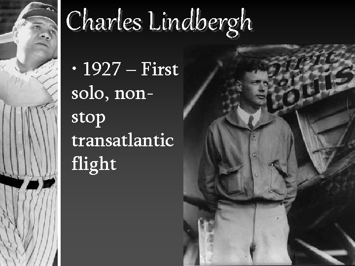 Charles Lindbergh • 1927 – First solo, nonstop transatlantic flight 