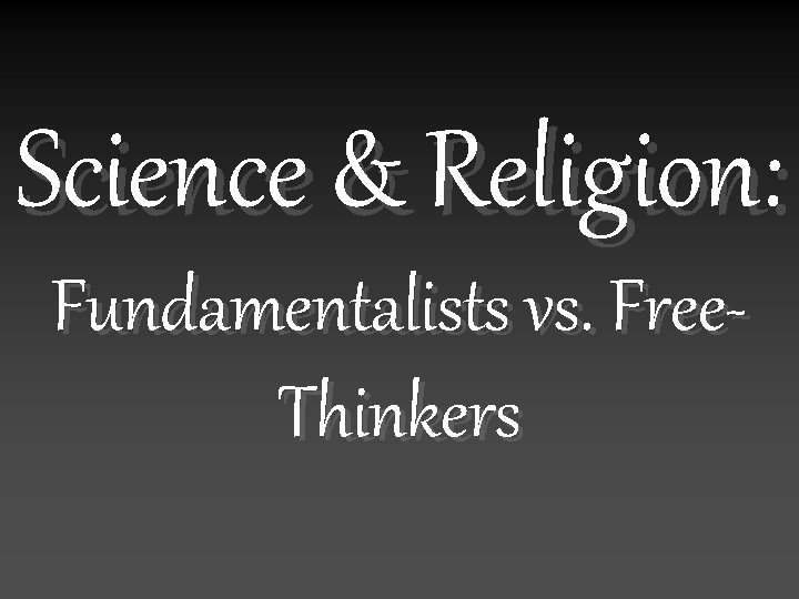 Science & Religion: Fundamentalists vs. Free. Thinkers 