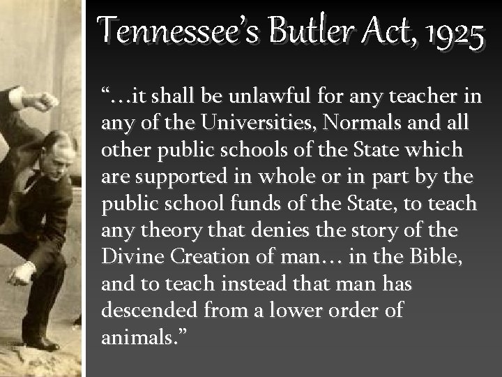 Tennessee’s Butler Act, 1925 “…it shall be unlawful for any teacher in any of