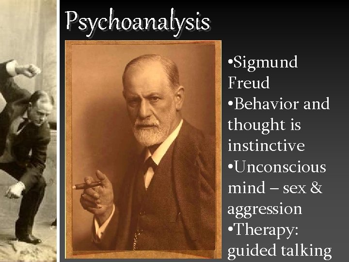 Psychoanalysis • Sigmund Freud • Behavior and thought is instinctive • Unconscious mind –