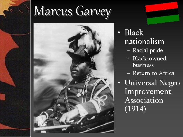 Marcus Garvey • Black nationalism – Racial pride – Black-owned business – Return to
