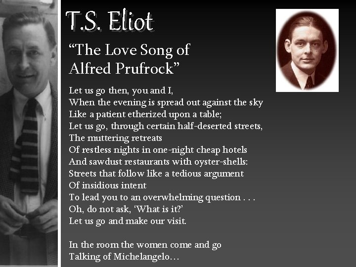 T. S. Eliot “The Love Song of Alfred Prufrock” Let us go then, you