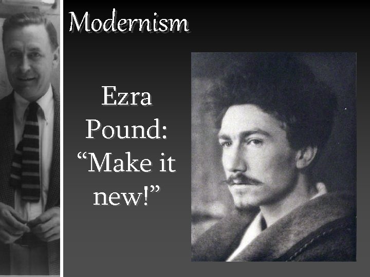 Modernism Ezra Pound: “Make it new!” 