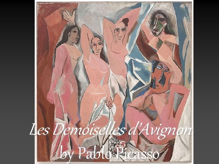 Les Demoiselles d’Avignon by Pablo Picasso 