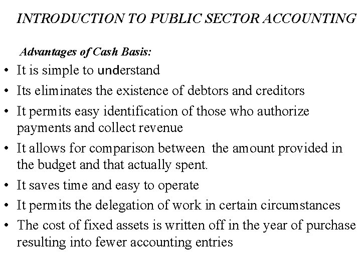 INTRODUCTION TO PUBLIC SECTOR ACCOUNTING Advantages of Cash Basis: • It is simple to
