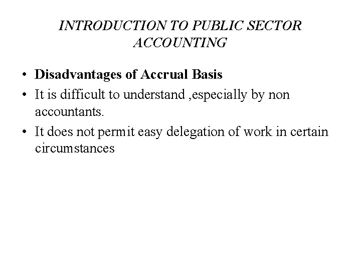 INTRODUCTION TO PUBLIC SECTOR ACCOUNTING • Disadvantages of Accrual Basis • It is difficult