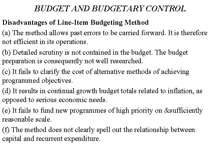 BUDGET AND BUDGETARY CONTROL Disadvantages of Line-Item Budgeting Method (a) The method allows past