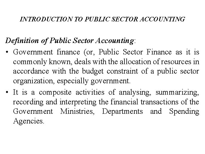 INTRODUCTION TO PUBLIC SECTOR ACCOUNTING Definition of Public Sector Accounting: • Government finance (or,
