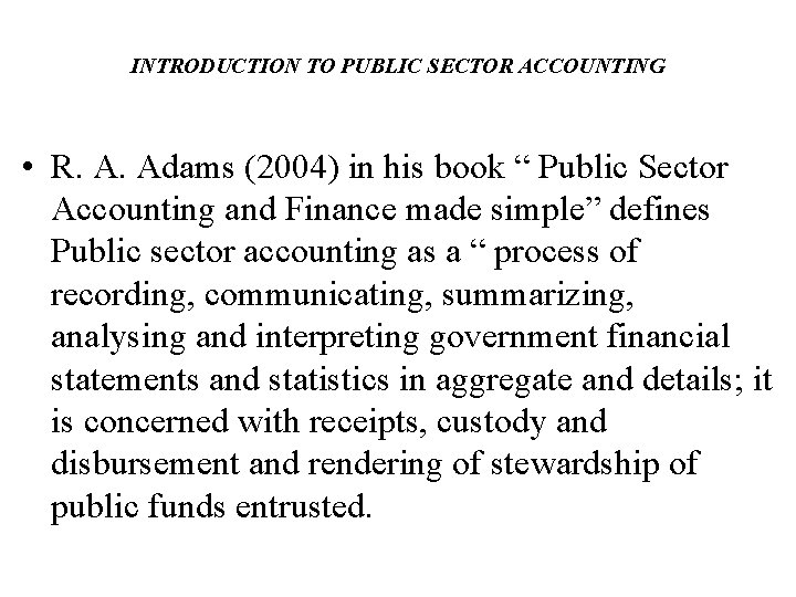 INTRODUCTION TO PUBLIC SECTOR ACCOUNTING • R. A. Adams (2004) in his book “