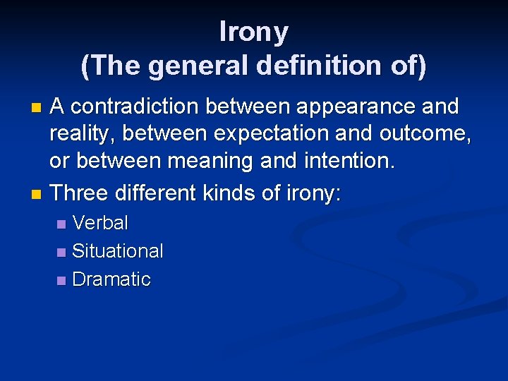 Irony (The general definition of) A contradiction between appearance and reality, between expectation and