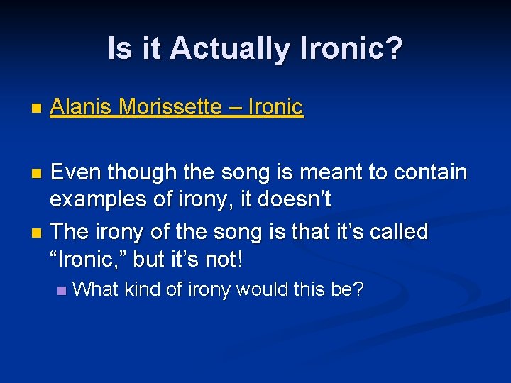 Is it Actually Ironic? n Alanis Morissette – Ironic Even though the song is