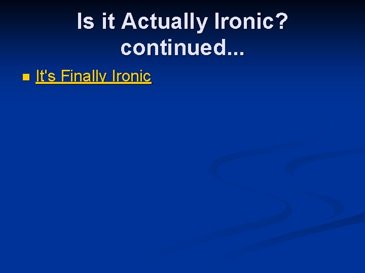 Is it Actually Ironic? continued. . . n It's Finally Ironic 